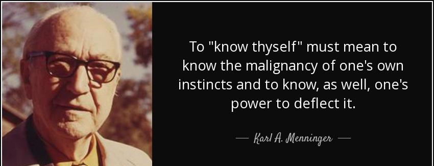 quote to know thyself must mean to know the malignancy of one s own instincts and to know karl a menninger Quotes