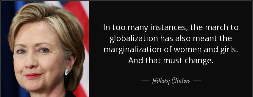 quote in too many instances the march to globalization has also meant the marginalization hillary clinton Quotes