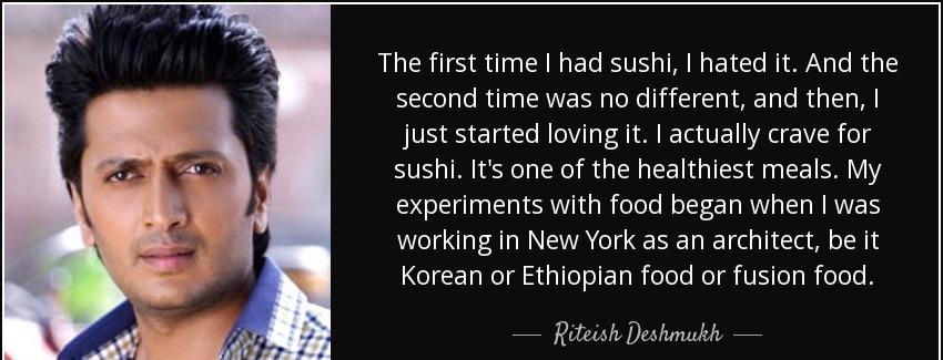 quote the first time i had sushi i hated it and the second time was no different and then riteish deshmukh Quotes
