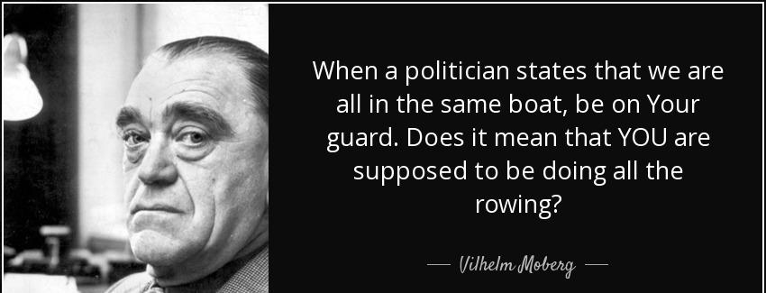 quote when a politician states that we are all in the same boat be on your guard does it mean vilhelm moberg Quotes