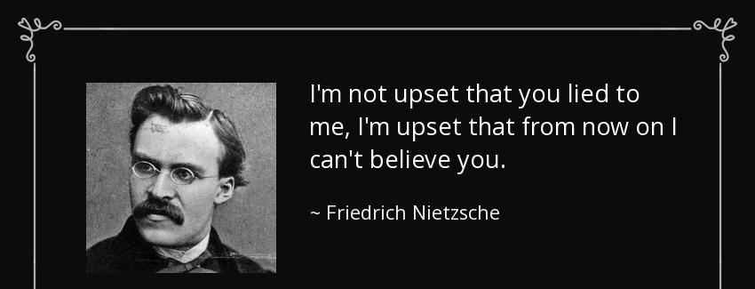 quote i m not upset that you lied to me i m upset that from now on i can t believe you friedrich nietzsche Quotes