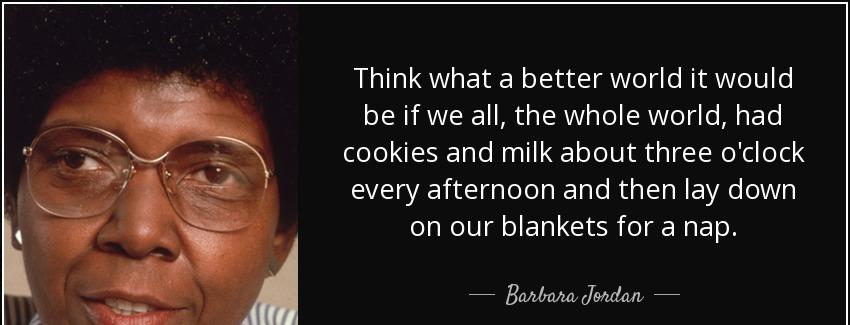 quote think what a better world it would be if we all the whole world had cookies and milk barbara jordan Quotes