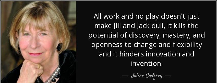 quote all work and no play doesn t just make jill and jack dull it kills the potential of joline godfrey Quotes