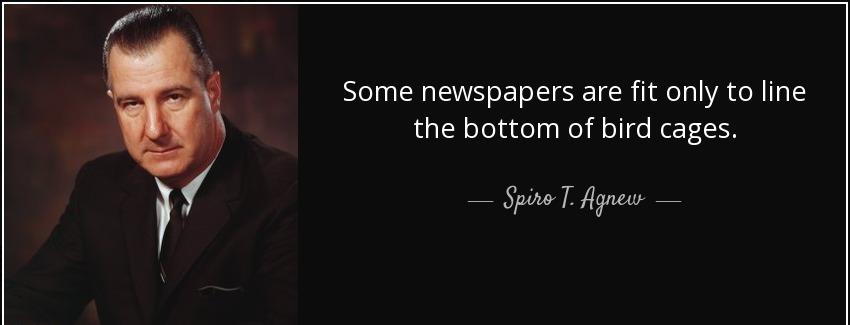 quote some newspapers are fit only to line the bottom of bird cages spiro t agnew Quotes