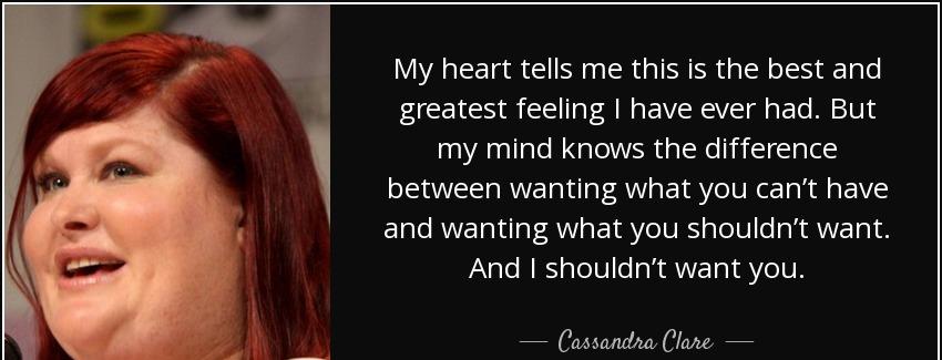 quote my heart tells me this is the best and greatest feeling i have ever had but my mind cassandra clare Quotes