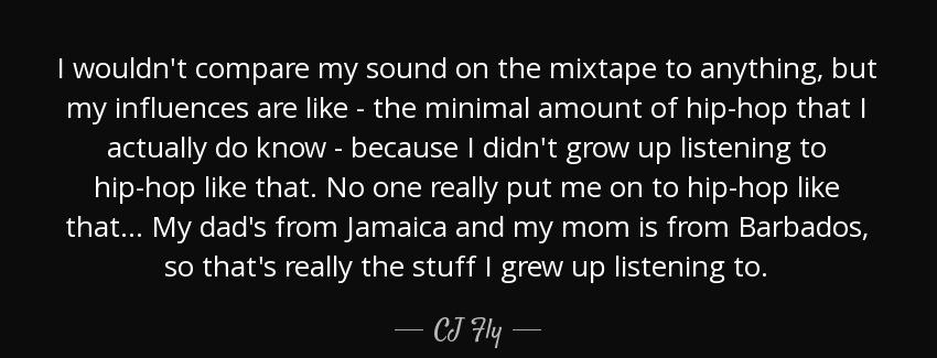 quote i wouldn t compare my sound on the mixtape to anything but my influences are like the cj fly Quotes