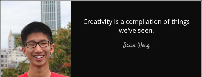 quote creativity is a compilation of things we ve seen brian wong Quotes