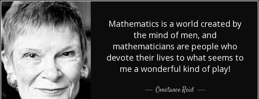 quote mathematics is a world created by the mind of men and mathematicians are people who constance reid Quotes
