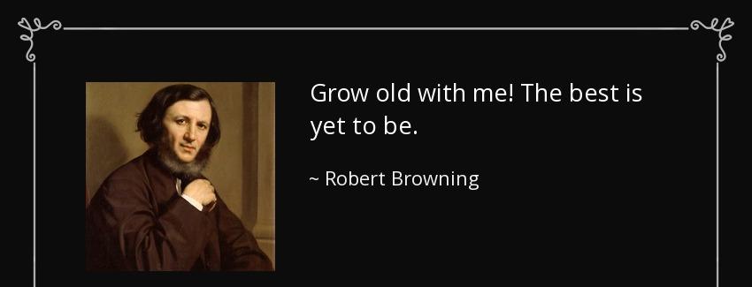 quote grow old with me the best is yet to be robert browning Quotes
