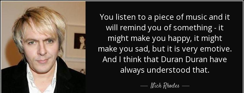 quote you listen to a piece of music and it will remind you of something it might make you nick rhodes Quotes