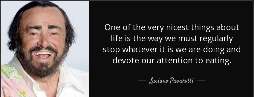 quote one of the very nicest things about life is the way we must regularly stop whatever luciano pavarotti Quotes