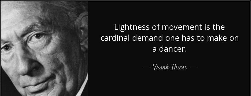 quote lightness of movement is the cardinal demand one has to make on a dancer frank thiess Quotes