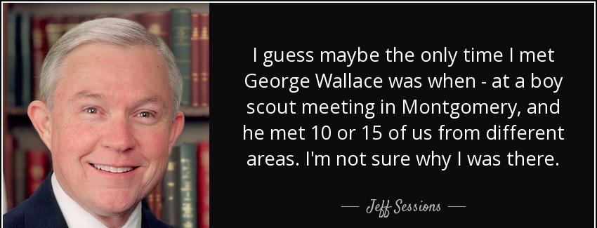 quote i guess maybe the only time i met george wallace was when at a boy scout meeting in jeff sessions Quotes