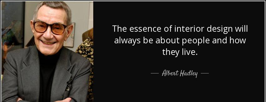 quote the essence of interior design will always be about people and how they live albert hadley Quotes