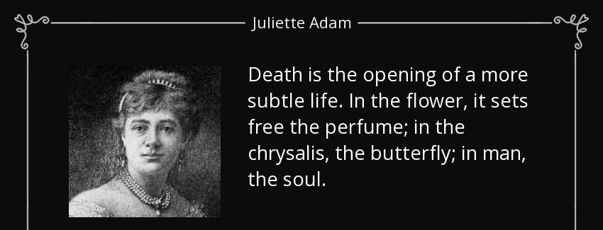 quote death is the opening of a more subtle life in the flower it sets free the perfume in juliette adam Quotes