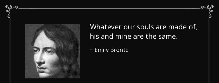 quote whatever our souls are made of his and mine are the same emily bronte Quotes