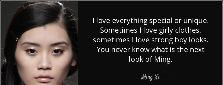 quote i love everything special or unique sometimes i love girly clothes sometimes i love ming xi Quotes