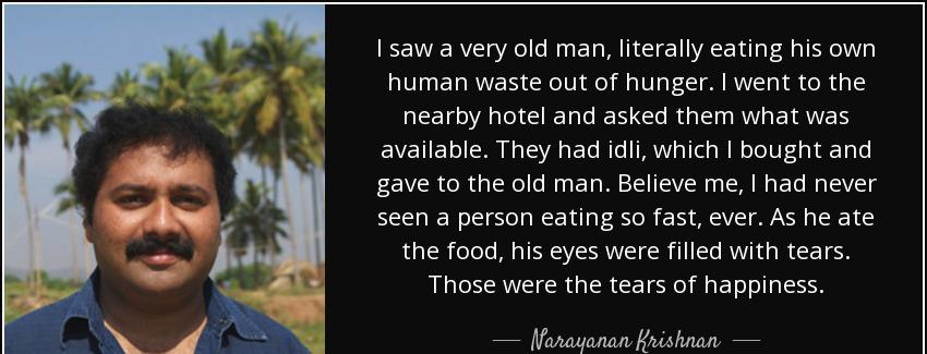 quote i saw a very old man literally eating his own human waste out of hunger i went to the narayanan krishnan Quotes