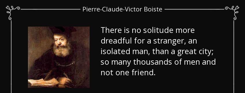 quote there is no solitude more dreadful for a stranger an isolated man than a great city pierre claude victor boiste Quotes