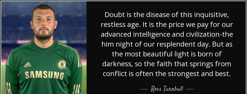 quote doubt is the disease of this inquisitive restless age it is the price we pay for our ross turnbull Quotes