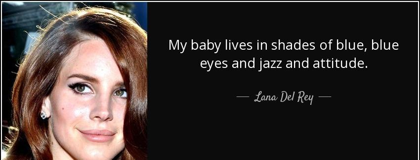 quote my baby lives in shades of blue blue eyes and jazz and attitude lana del rey Quotes