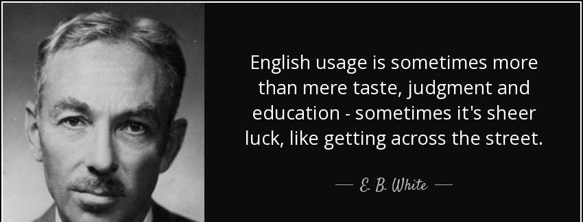 quote english usage is sometimes more than mere taste judgment and education sometimes it e b white Quotes
