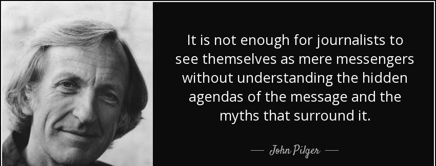 quote it is not enough for journalists to see themselves as mere messengers without understanding john pilger Quotes