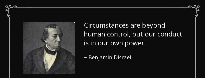 quote circumstances are beyond human control but our conduct is in our own power benjamin disraeli Quotes