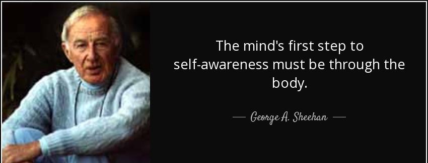 quote the mind s first step to self awareness must be through the body george a sheehan Quotes