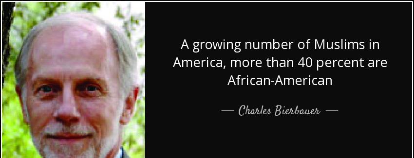 quote a growing number of muslims in america more than 40 percent are african american charles bierbauer Quotes