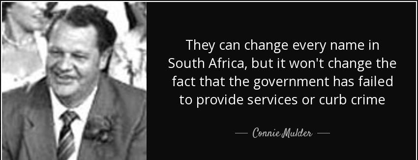 quote they can change every name in south africa but it won t change the fact that the government connie mulder Quotes