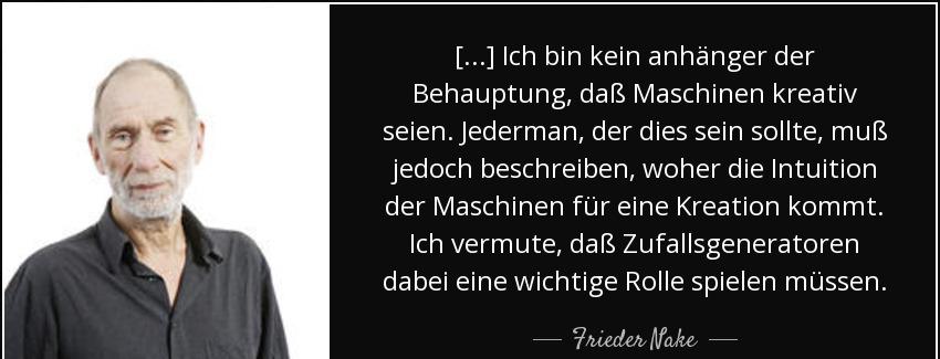 quote ich bin kein anhanger der behauptung dasz maschinen kreativ seien jederman der dies frieder nake Quotes