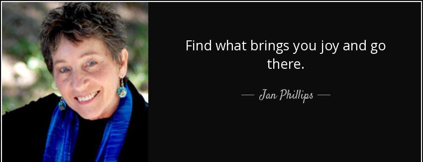 quote find what brings you joy and go there jan phillips Quotes