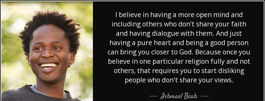 quote i believe in having a more open mind and including others who don t share your faith ishmael beah Quotes
