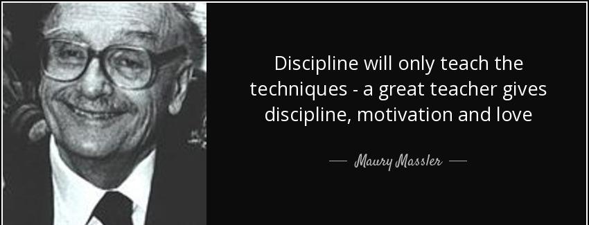 quote discipline will only teach the techniques a great teacher gives discipline motivation maury massler Quotes