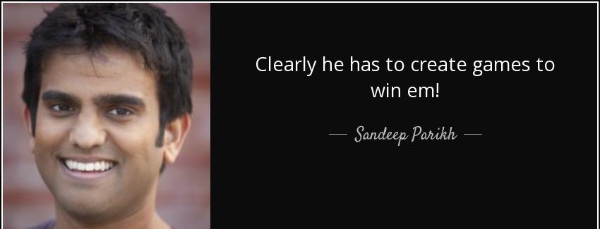 quote clearly he has to create games to win em sandeep parikh Quotes