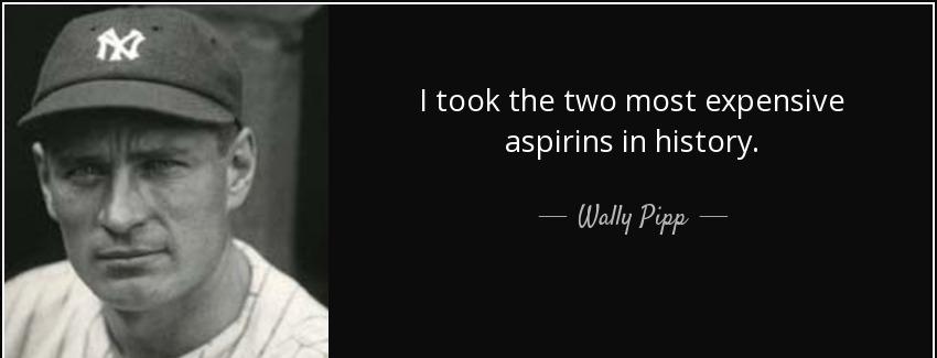 quote i took the two most expensive aspirins in history wally pipp Quotes