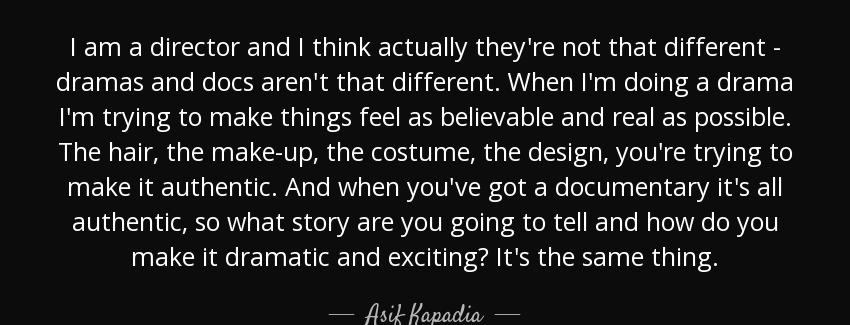 quote i am a director and i think actually they re not that different dramas and docs aren asif kapadia Quotes