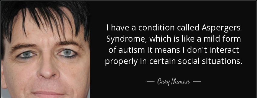 quote i have a condition called aspergers syndrome which is like a mild form of autism it gary numan Quotes