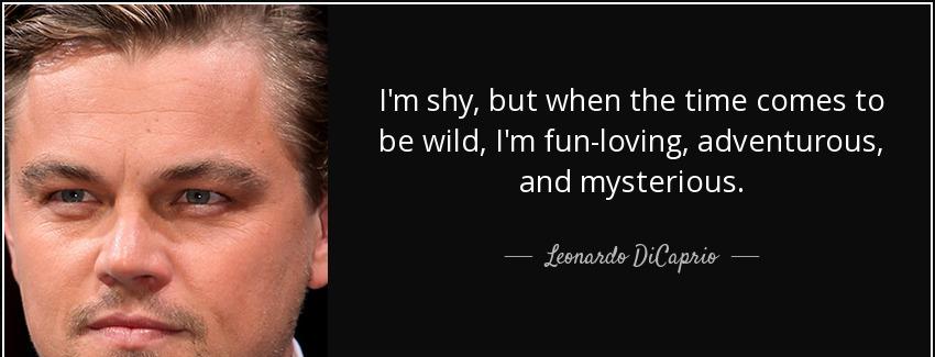 quote i m shy but when the time comes to be wild i m fun loving adventurous and mysterious leonardo dicaprio Quotes