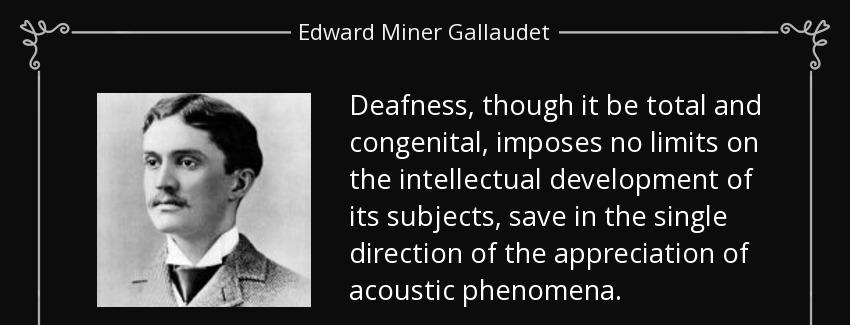 quote deafness though it be total and congenital imposes no limits on the intellectual development edward miner gallaudet Quotes