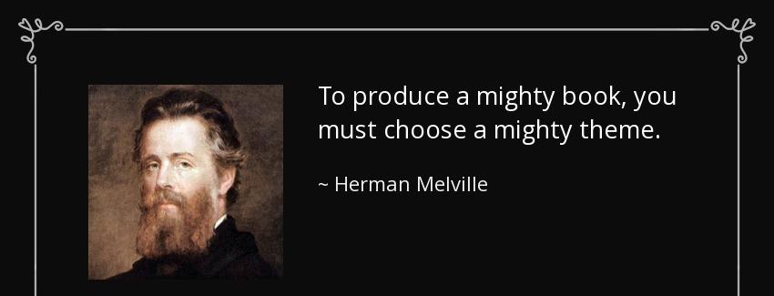 quote to produce a mighty book you must choose a mighty theme herman melville Quotes
