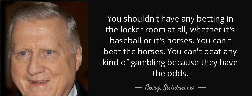 quote you shouldn t have any betting in the locker room at all whether it s baseball or it george steinbrenner Quotes