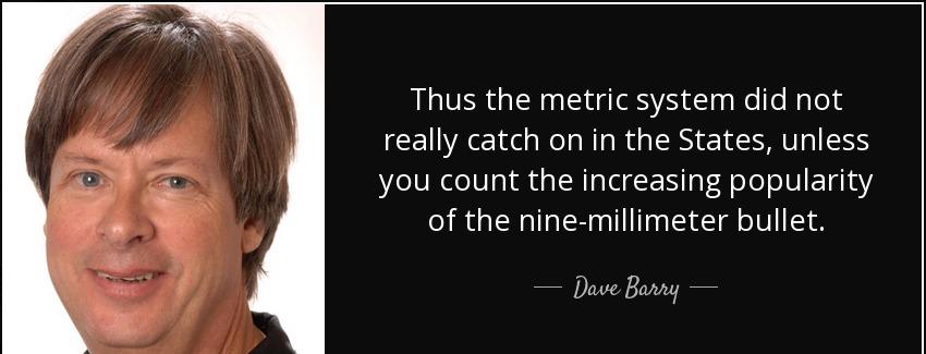 quote thus the metric system did not really catch on in the states unless you count the increasing dave barry Quotes