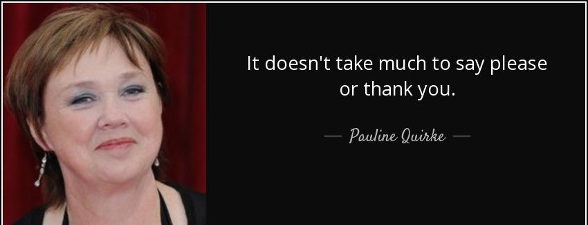 quote it doesn t take much to say please or thank you pauline quirke Quotes