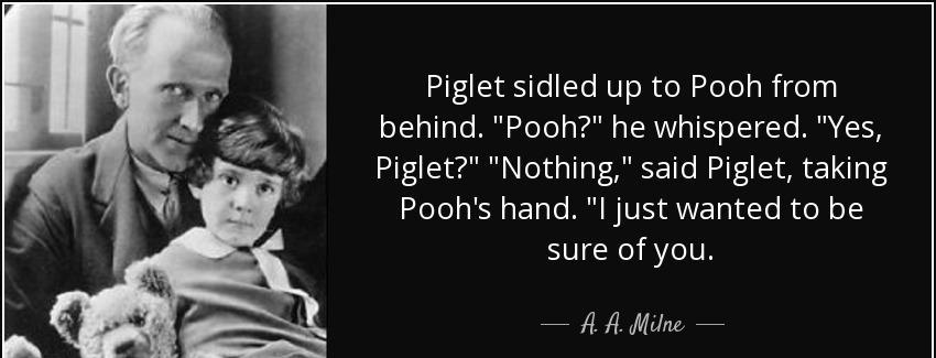 quote piglet sidled up to pooh from behind pooh he whispered yes piglet nothing said piglet a a milne Quotes