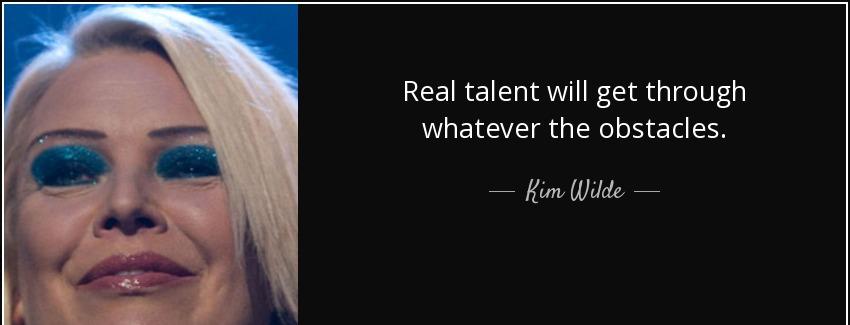 quote real talent will get through whatever the obstacles kim wilde Quotes