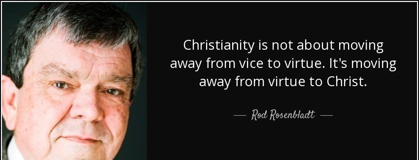 quote christianity is not about moving away from vice to virtue it s moving away from virtue rod rosenbladt Quotes