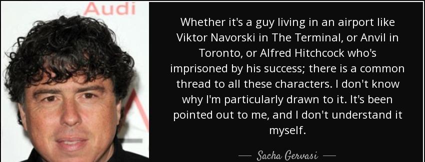 quote whether it s a guy living in an airport like viktor navorski in the terminal or anvil sacha gervasi Quotes