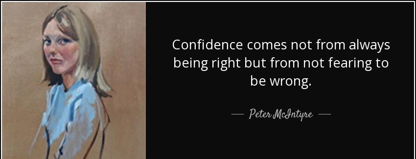 quote confidence comes not from always being right but from not fearing to be wrong peter mcintyre Quotes